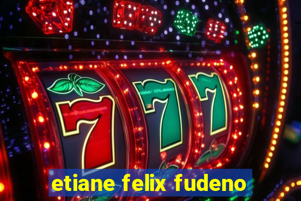 etiane felix fudeno